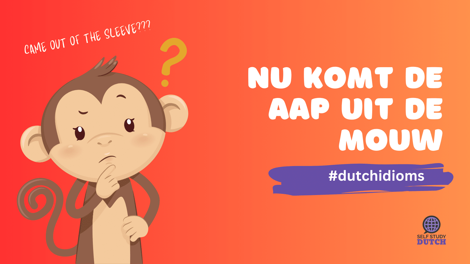 “Nu komt de aap uit de mouw” – The Cat’s Out of the Bag, Dutch Style!